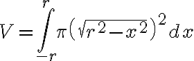 $V=\int_{-r}^{r} \pi\left(\sqrt{r^2-x^2}\right)^2 dx$